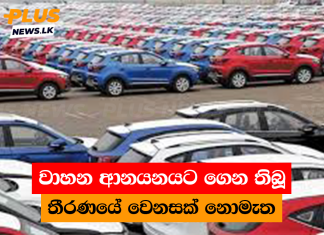 වාහන ආනයනයට ගෙන තිබූ තීරණයේ වෙනසක් නොමැත